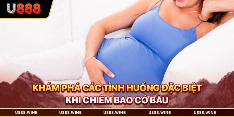 Khám phá các tình huống đặc biệt khi chiêm bao có bầu