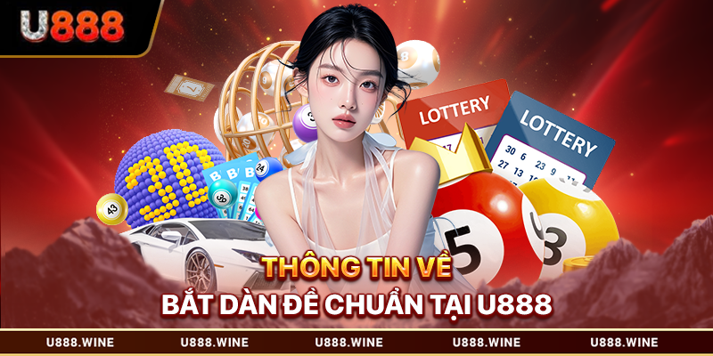 Thông tin về bắt dàn đề chuẩn tại U888